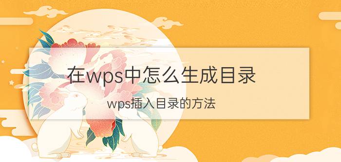 在wps中怎么生成目录 wps插入目录的方法？